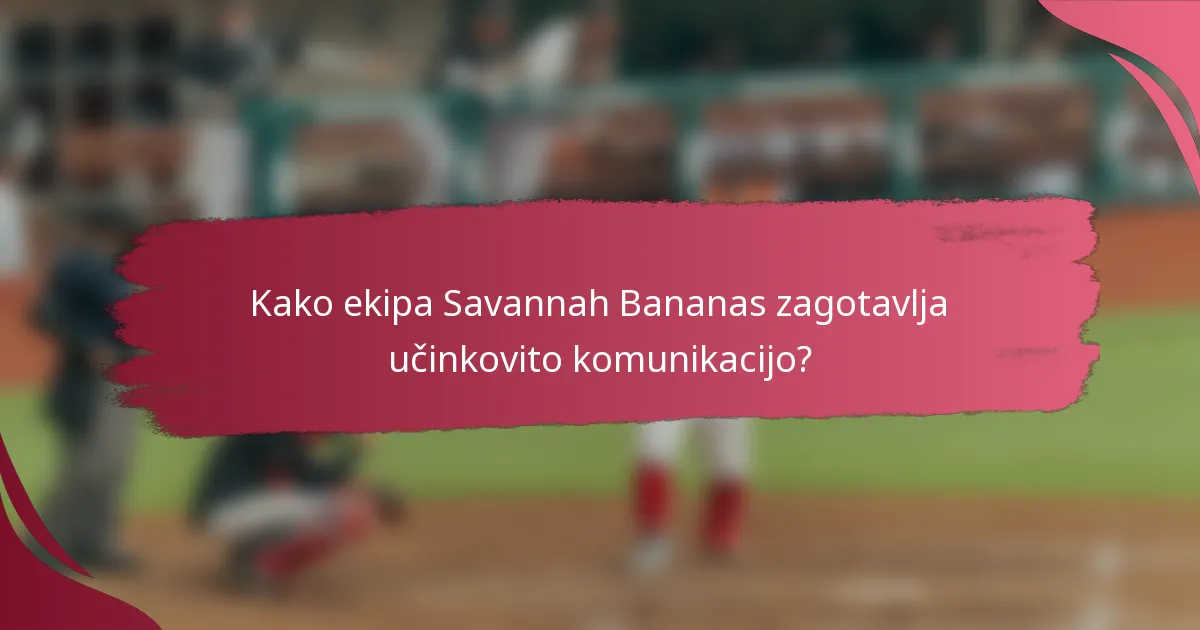 Kako ekipa Savannah Bananas zagotavlja učinkovito komunikacijo?