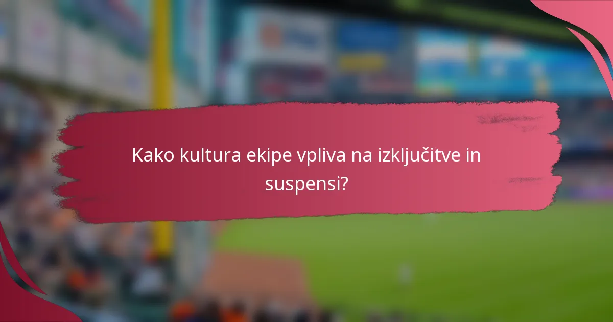 Kako kultura ekipe vpliva na izključitve in suspensi?