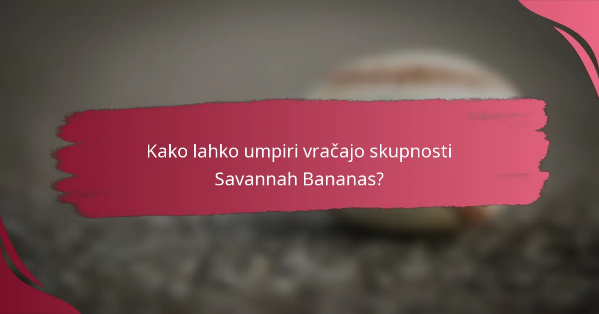 Kako lahko umpiri vračajo skupnosti Savannah Bananas?