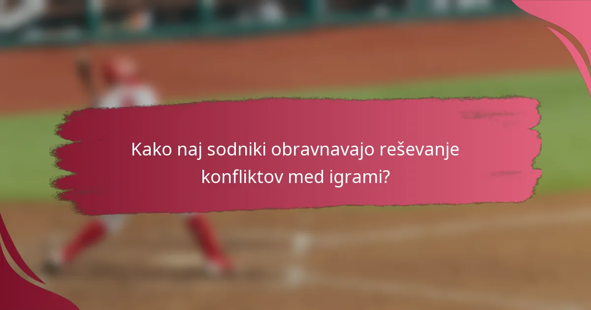 Kako naj sodniki obravnavajo reševanje konfliktov med igrami?