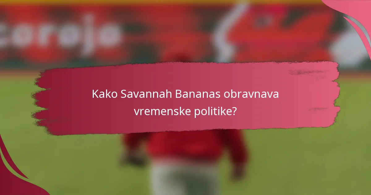 Kako Savannah Bananas obravnava vremenske politike?
