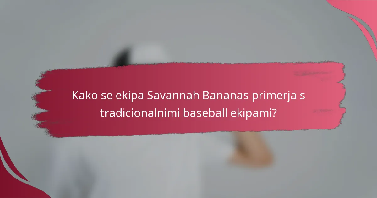 Kako se ekipa Savannah Bananas primerja s tradicionalnimi baseball ekipami?
