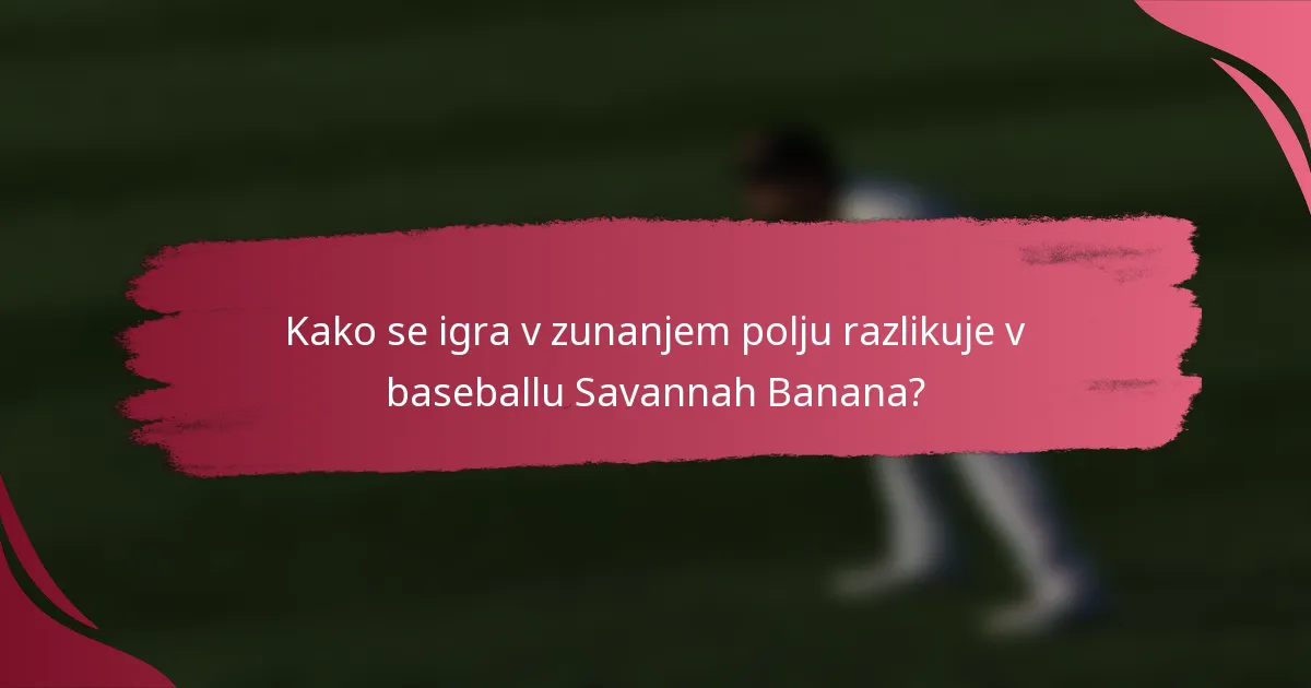Kako se igra v zunanjem polju razlikuje v baseballu Savannah Banana?