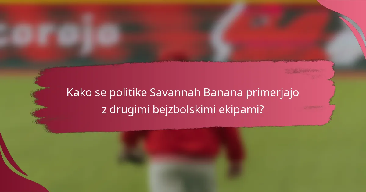 Kako se politike Savannah Banana primerjajo z drugimi bejzbolskimi ekipami?