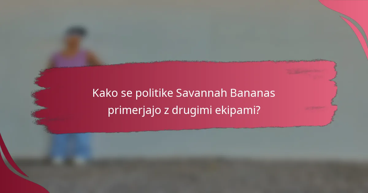 Kako se politike Savannah Bananas primerjajo z drugimi ekipami?