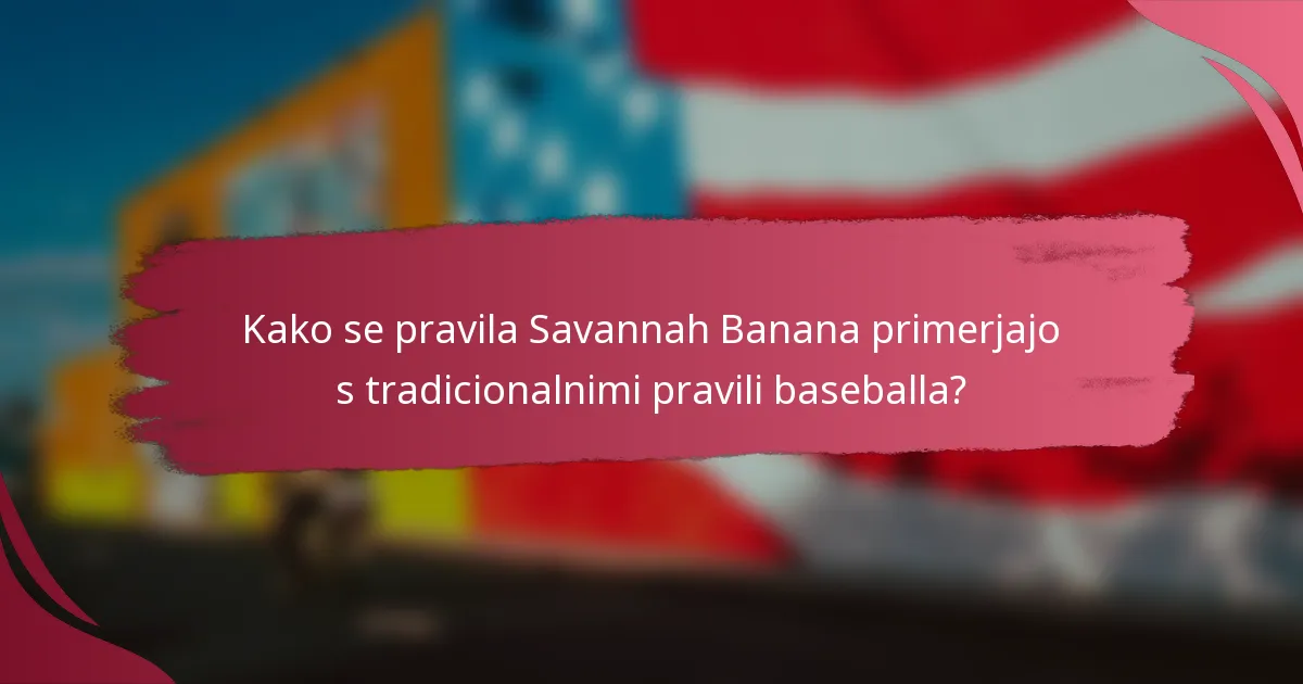 Kako se pravila Savannah Banana primerjajo s tradicionalnimi pravili baseballa?