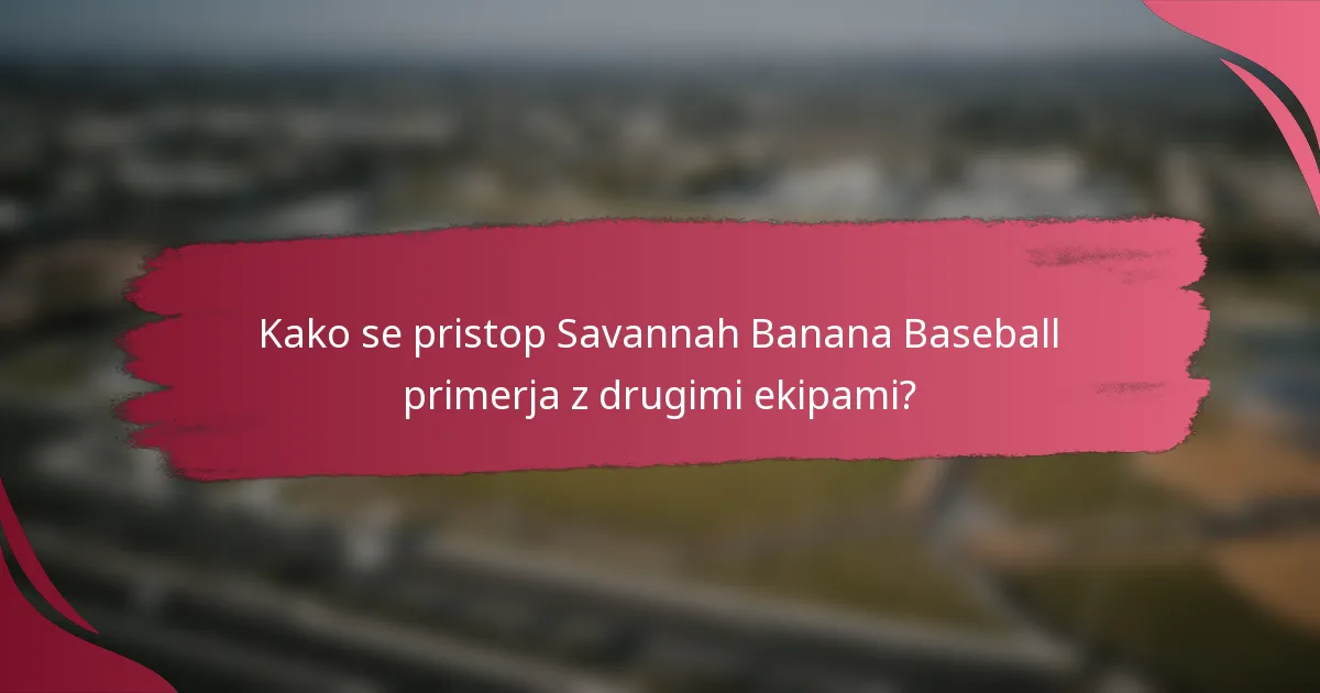 Kako se pristop Savannah Banana Baseball primerja z drugimi ekipami?