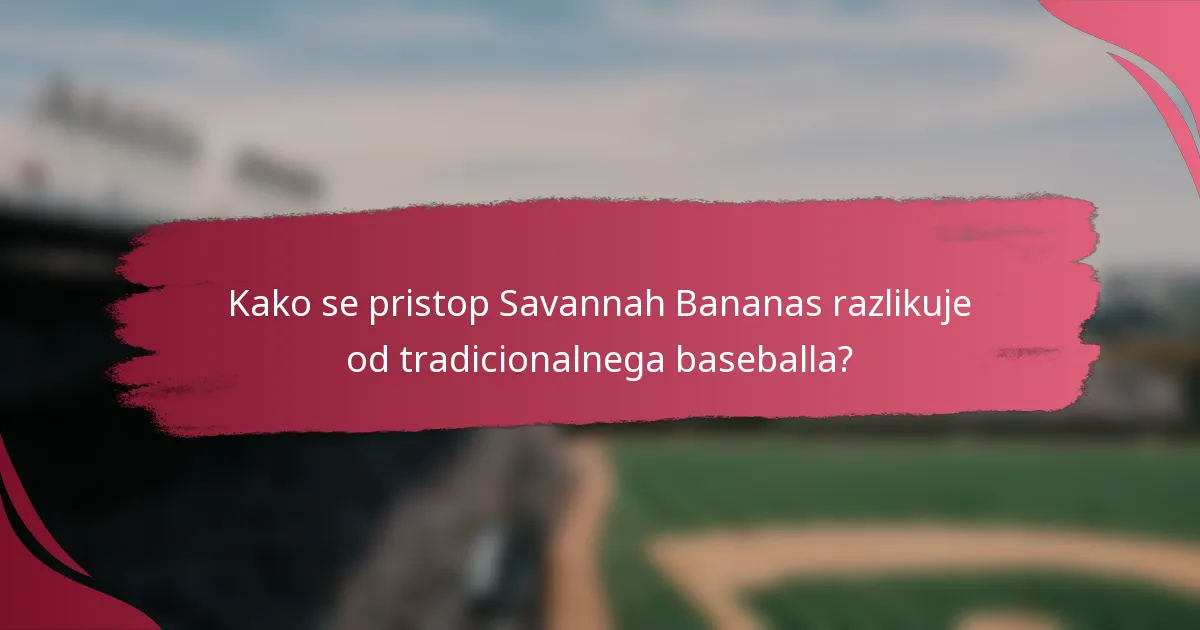 Kako se pristop Savannah Bananas razlikuje od tradicionalnega baseballa?