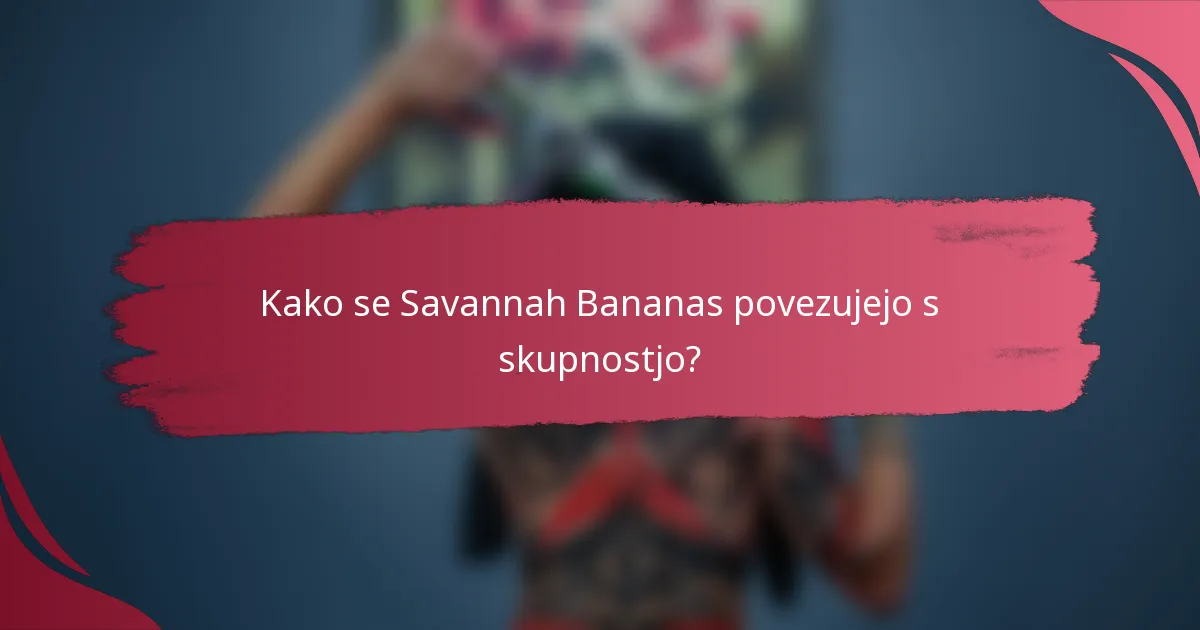 Kako se Savannah Bananas povezujejo s skupnostjo?