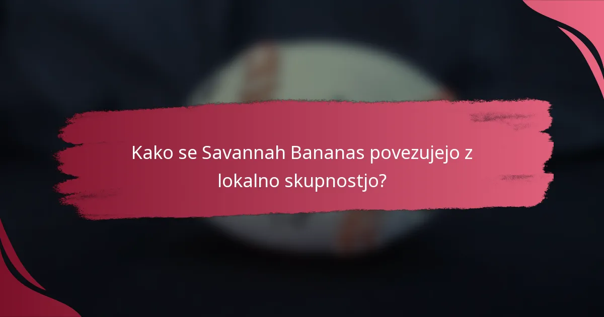 Kako se Savannah Bananas povezujejo z lokalno skupnostjo?
