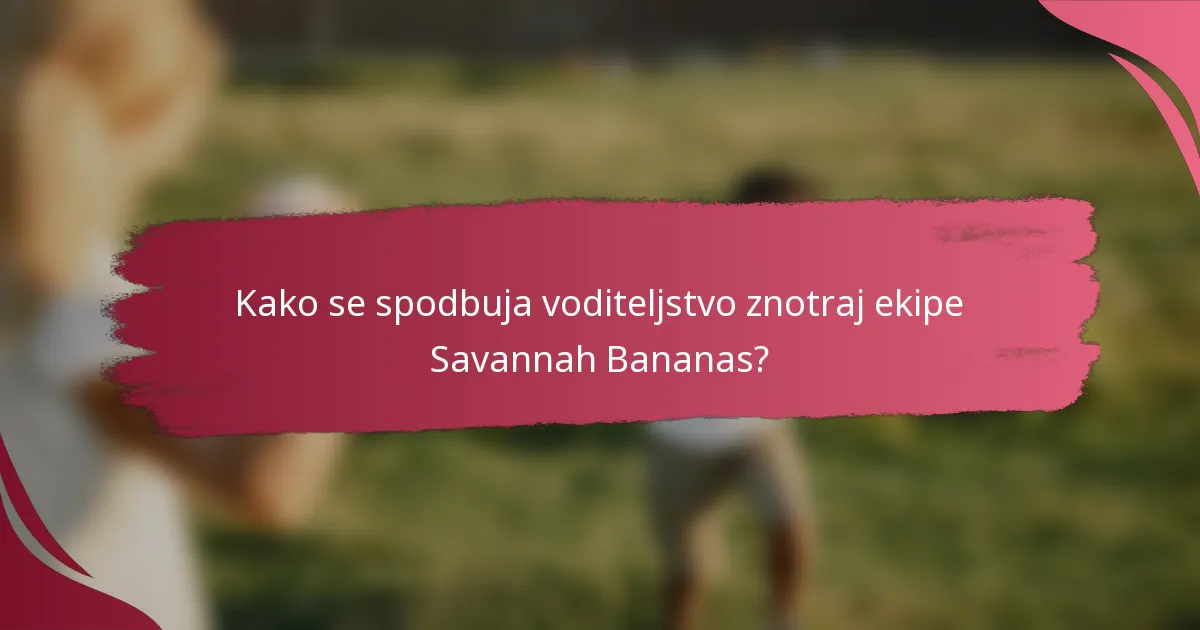Kako se spodbuja voditeljstvo znotraj ekipe Savannah Bananas?