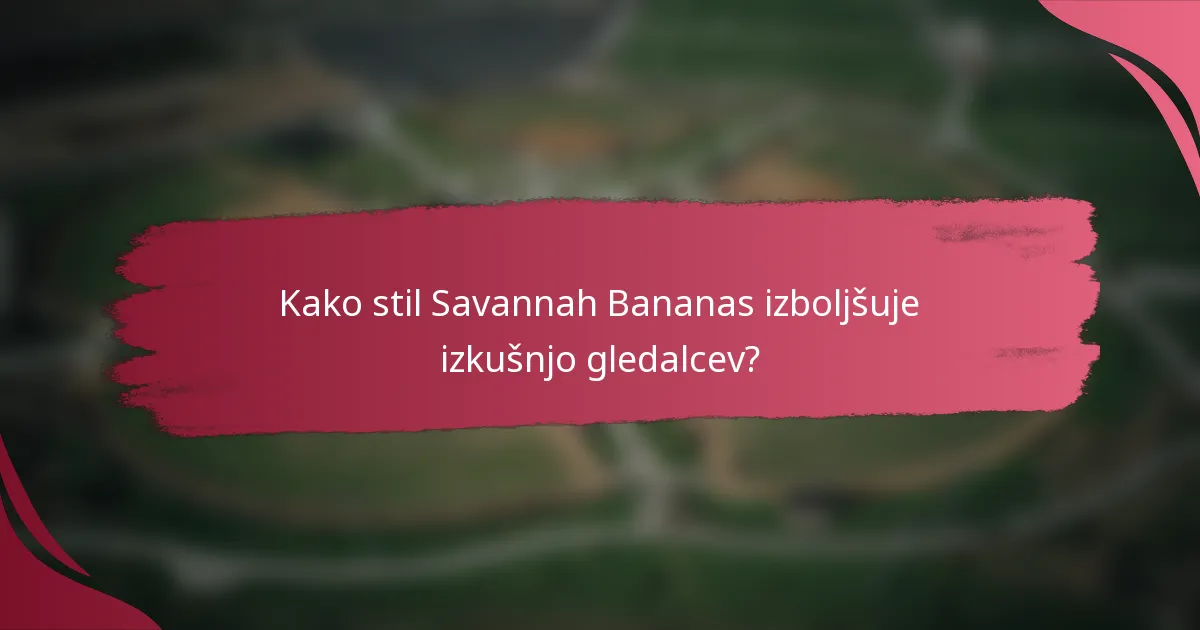 Kako stil Savannah Bananas izboljšuje izkušnjo gledalcev?