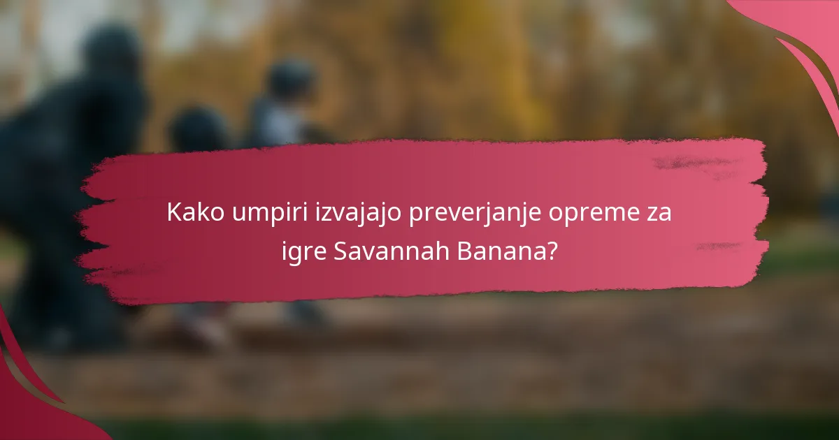 Kako umpiri izvajajo preverjanje opreme za igre Savannah Banana?
