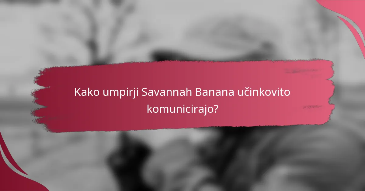 Kako umpirji Savannah Banana učinkovito komunicirajo?