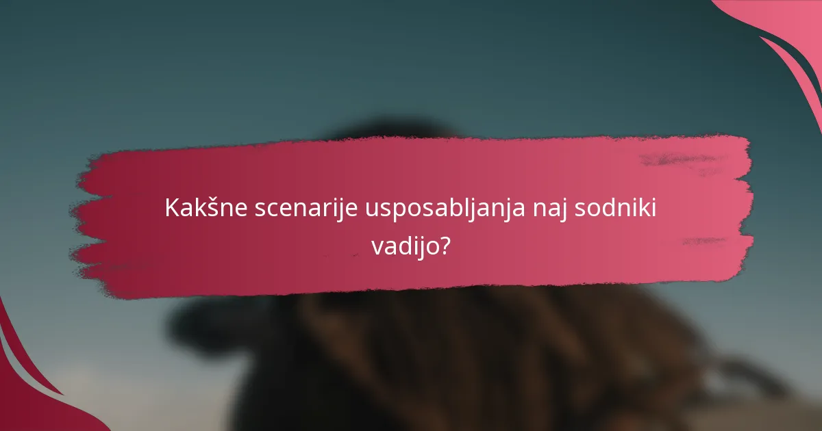 Kakšne scenarije usposabljanja naj sodniki vadijo?