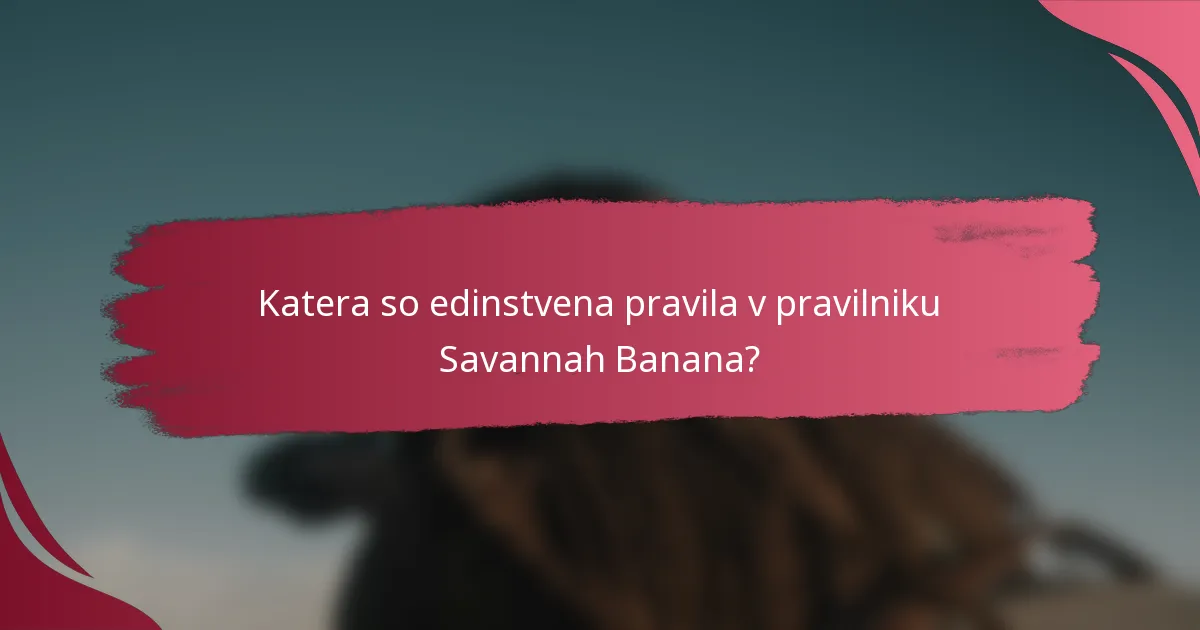 Katera so edinstvena pravila v pravilniku Savannah Banana?