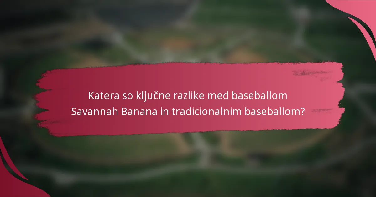 Katera so ključne razlike med baseballom Savannah Banana in tradicionalnim baseballom?