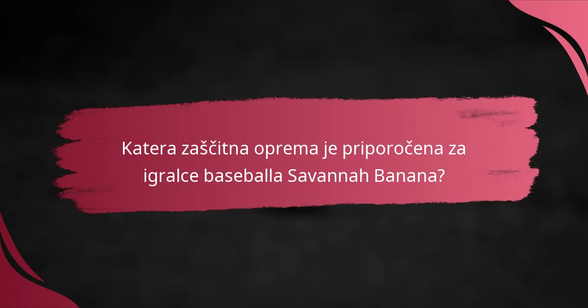 Katera zaščitna oprema je priporočena za igralce baseballa Savannah Banana?