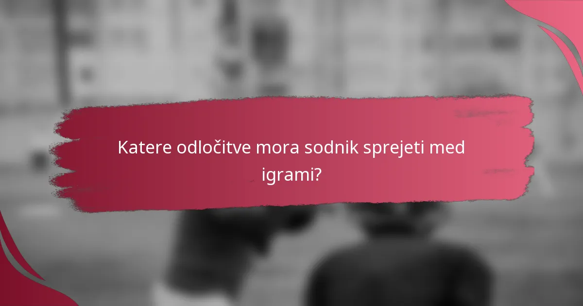 Katere odločitve mora sodnik sprejeti med igrami?
