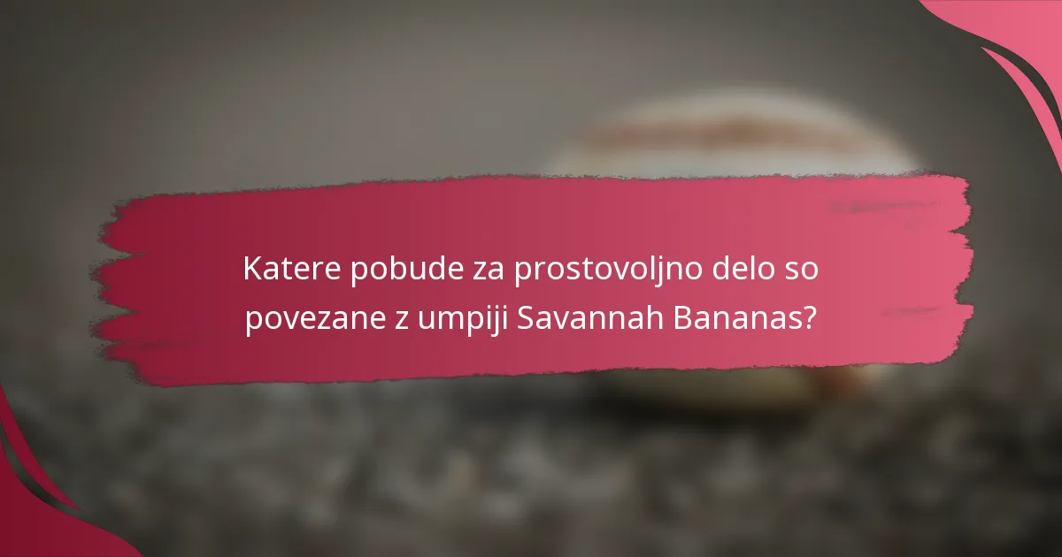 Katere pobude za prostovoljno delo so povezane z umpiji Savannah Bananas?