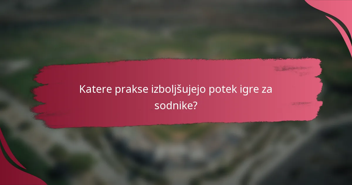 Katere prakse izboljšujejo potek igre za sodnike?