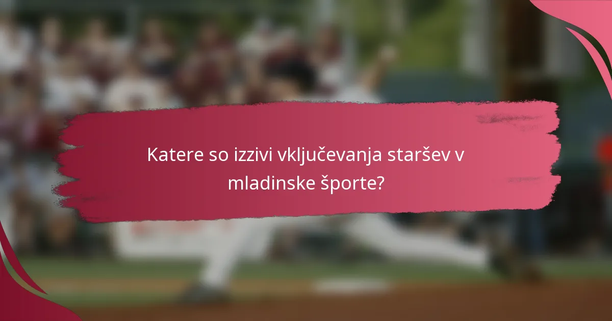 Katere so izzivi vključevanja staršev v mladinske športe?