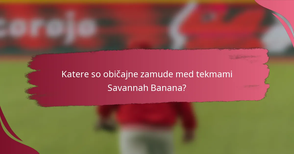 Katere so običajne zamude med tekmami Savannah Banana?
