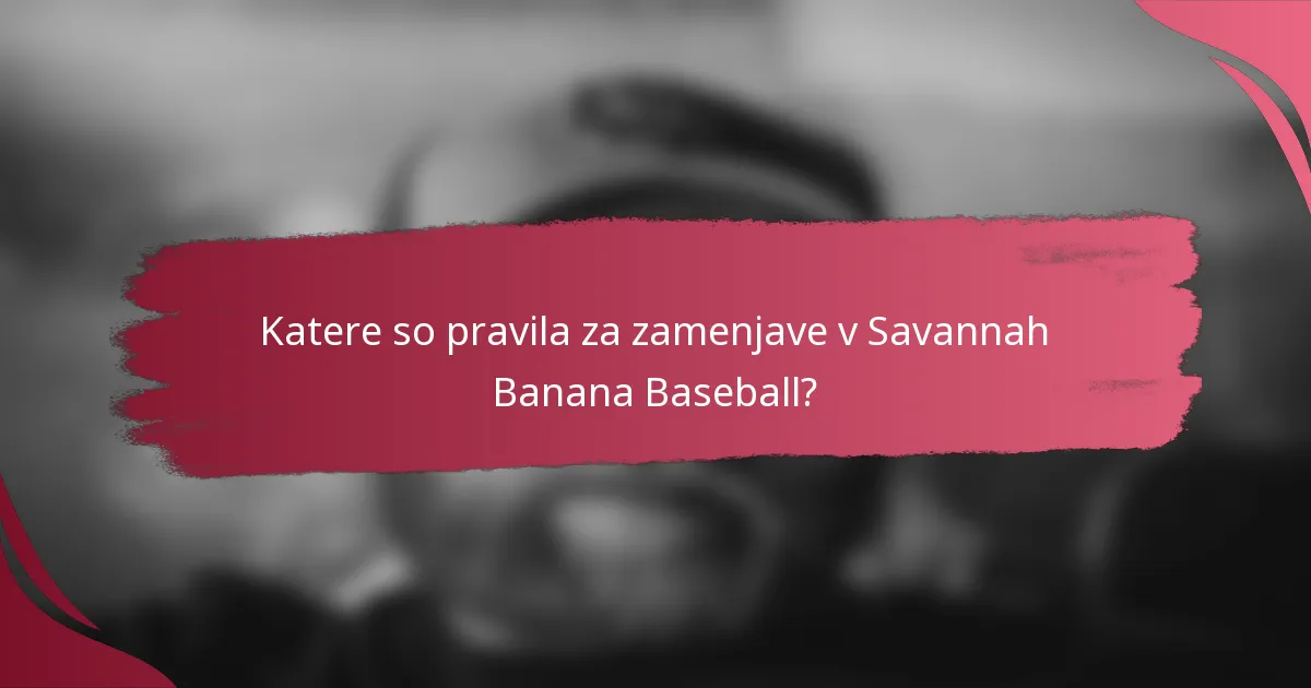 Katere so pravila za zamenjave v Savannah Banana Baseball?