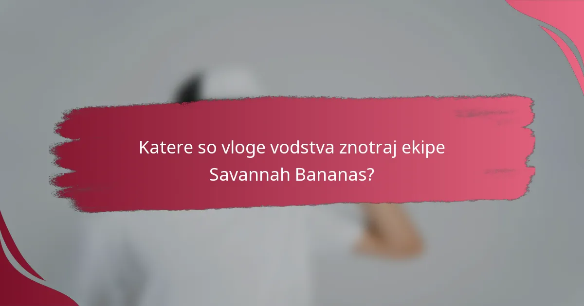 Katere so vloge vodstva znotraj ekipe Savannah Bananas?