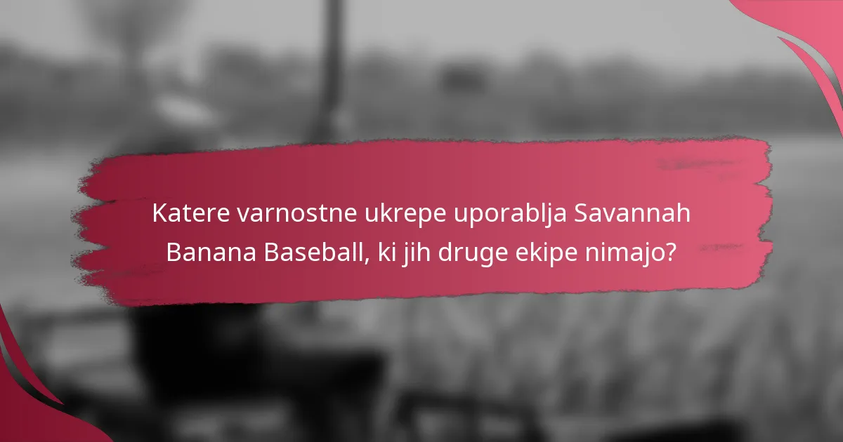 Katere varnostne ukrepe uporablja Savannah Banana Baseball, ki jih druge ekipe nimajo?