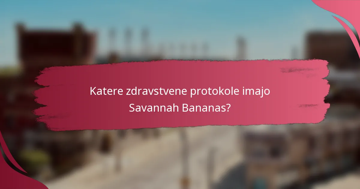 Katere zdravstvene protokole imajo Savannah Bananas?