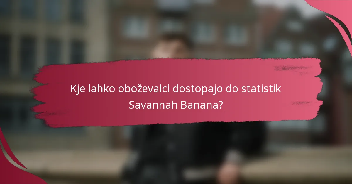 Kje lahko oboževalci dostopajo do statistik Savannah Banana?